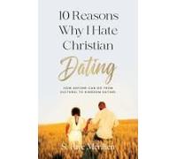10 Reasons Why I Hate Christian Dating: How Anyone Can Go From Cultural To Kingdom Dating