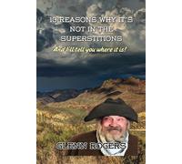 10 Reasons Why Its Not In The Superstitions: And Ill Tell You Where It Is: The Real Story Of The Lost Dutchmans Mine.