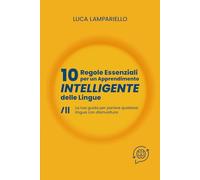 10 Regole Essenziali per un Apprendimento Intelligente delle Lingue: La tua guida per parlare qualsiasi lingua con disinvoltura