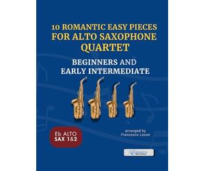 10 Romantic Easy Pieces for Alto Saxophone Quartet - Parts for Eb Saxes 1 & 2: Classical Arrangements for Four Eb Saxophones - Ideal for Beginners and ... and Perform at Class Recitals or School