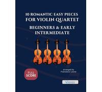 10 Romantic Easy Pieces for Violin Quartet - Full Score: Classical Arrangements for Four Violins - Ideal for Beginners and Early Intermediate ... Perform at Class Recitals or School Concerts