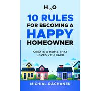 10 Rules for Becoming a Happy Homeowner: Create a Home That Loves You Back