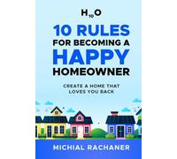 10 Rules for Becoming a Happy Homeowner: Create a Home That Loves You Back