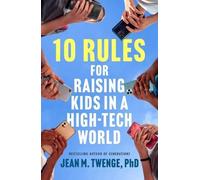 10 Rules for Raising Kids in a High-Tech World: How Parents Can Stop