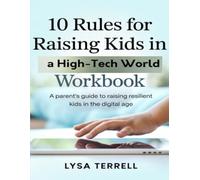 10 Rules for Raising Kids in a High-Tech World Workbook: A Parent’s Guide to Raising Resilient Kids in the Digital Age