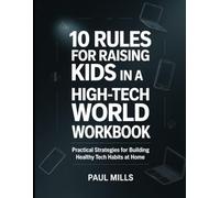 10 Rules for Raising Kids in a High-Tech World Workbook: Practical Strategies for Building Healthy Tech Habits at Home