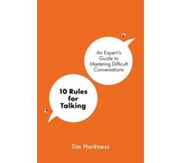 10 Rules for Talking: An Expert's Guide to Mastering Difficult Conversations