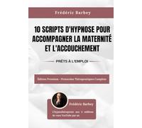 10 scripts d'hypnose pour accompagner la maternité et l'accouchement: Édition premium - protocoles thérapeutiques complets