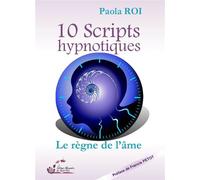 10 Scripts hypnotiques Le règne de l'âme - Paola Roi - De Saint-Prix Alexandra - broché - Guide