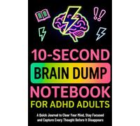 10-Second Brain Dump Notebook for ADHD Adults: A Quick Journal to Clear Your Mind, Stay Focused, and Capture Every Thought Before It Disappears