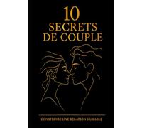 10 secrets de couple: Construire une relation durable