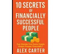 10 Secrets of Financially Successful People: Ever Wonder How Some People Always Prosper Financially?