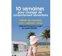 10 semaines pour changer de comportement alimentaire: Cahier de vacances 2 en 1 : méthode + cahier