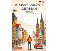 10 Short Stories in German: 10 Short Stories in German. German-English Parallel Text for Intermediate Learners | Improve Vocabulary, Reading Skills, and Comprehension Naturally
