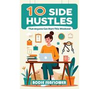 10 Side Hustles That Anyone Can Start This Weekend