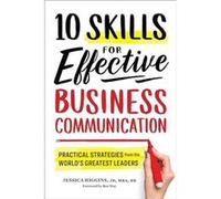 10 Skills for Effective Business Communication Practical Strategies from the Worlds Greatest Leaders by Jessica Higgins & Foreword by Ben Way Jessica Higgins , Foreword by Ben Way (Auteur)