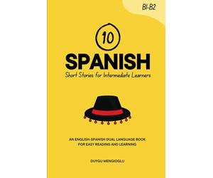 10 Spanish Short Stories for Intermediate Learners: An English-Spanish Dual-Language Book for Easy Reading and Learning