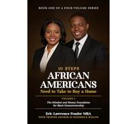 10 Steps African Americans Need to Take to Buy a Home: Volume 1: The Mindset and Money Foundation for Black Homeownership
