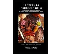 10 Steps to Barbecue Bliss: Quick and Easy Guide for Beginners