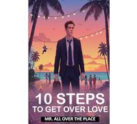 10 Steps To Get Over Love: A Romantic Comedy About Heartbreak, Healing, and Second Chances