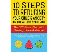 10 Steps to Reducing Your Child's Anxiety on the Autism Spectrum