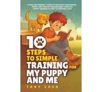 10 Steps to Simple Training for My Puppy and Me: A fun, kid-friendly guide to building confidence, trust, and healthy boundaries through puppy training
