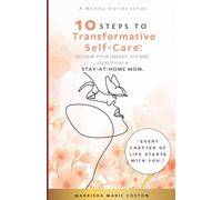 10 Steps To Transformative Self-Care™: Reclaim Your Energy, Joy and Identity as a Stay-At-Home Mom.