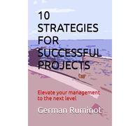 10 Strategies For Successful Projects: Elevate Your Management To The Next Level