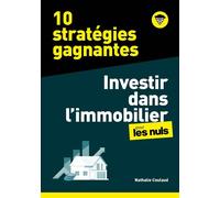 10 stratégies gagnantes - Investir dans l'Immobilier pour les Nuls, mégapoche - Acheter pour louer, pour préparer sa retraite, pour défiscaliser, pour ses enfants... - Nathalie Coulaud - Pour Les Nuls