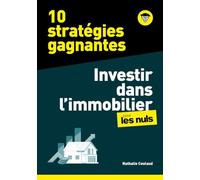 10 stratégies gagnantes - Investir dans l'Immobilier pour les Nuls, mégapoche - Acheter pour louer, pour préparer sa retraite, pour défiscaliser, pour ses enfants...