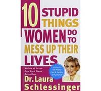 10 Stupid Things Women Do to Mess Up Their Lives Laura Schlessinger (Auteur)