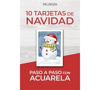 10 Tarjetas de Navidad Paso a Paso con Acuarela: Dibuja y Pinta Tus Propias Tarjetas Navideñas de una Forma Fácil con Acuarela y Técnica Mixta