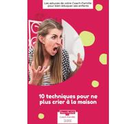 10 techniques efficaces pour ne plus jamais crier à la maison
