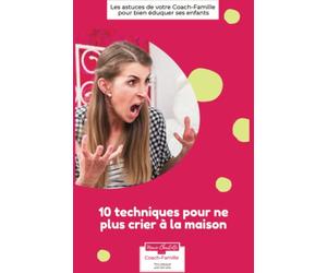 10 techniques efficaces pour ne plus jamais crier à la maison