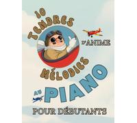10 Tendres Mélodies d'Anime au Piano pour Débutants: Format Grandes Notes avec Lettres et Doigtés