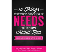 10 Things Every Woman Needs to Know About Men: Understand His Mind and Capture His Heart