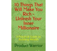 10 Things That Will Make You Rich - Unleash Your Inner Millionaire: A Practical Guide to Building Wealth