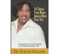 10 Things Your Mama Should Have Told You Lessons for Cultivating an Extraordinary Life - Evelyn Collins - Amazon Digital Services LLC KDP - Livre en Angla Evelyn CollinsEvelyn Collins (Auteur)