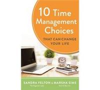 10 Time Management Choices That Can Change Your Life by Marsha Sims Sandra Felton Marsha Sims (Auteur)