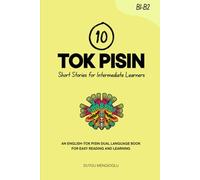 10 Tok Pisin Short Stories for Intermediate Learners: An English-Tok Pisin Dual-Language Book for Easy Reading and Learning