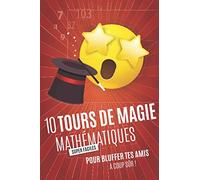 10 TOURS DE MAGIE MATHÉMATIQUES (super faciles) pour bluffer tes amis à coup sûr!: Livre de magie pour enfants à partir de 12 ans