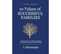 10 Values of Successful Families: Practical and transcendent principles for building strong and thriving families