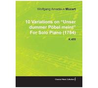 10 Variations On Unser Dummer Pöbel Meint By Wolfgang Amadeus Mozart For Solo Piano (1784) K.455