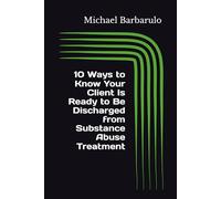10 Ways to Know Your Client Is Ready to Be Discharged from Substance Abuse Treatment