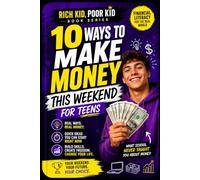 10 Ways to Make Money This Weekend for Teens: Real-World Financial Literacy, Beginner Side Hustles, Entrepreneur Skills, and Simple Business Ideas to ... Confidence, and Start Creating Income Early