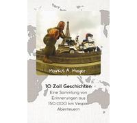 10 Zoll Geschichten: Eine Sammlung von Erinnerungen aus 150.000 km Vespa Abenteuern