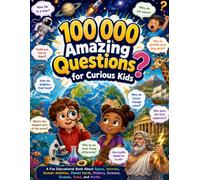 100 000 Amazing Questions for Curious Kids: A Fun Educational Book About Space, Animals, Human Abilities, Planet Earth, History, Science, Oceans, Food, and Myths