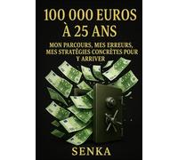 100 000 euros à 25 ans: Mon parcours, mes erreurs, mes stratégies concrètes pour y arriver