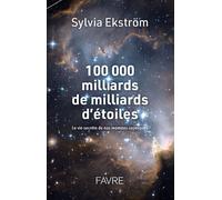 100 000 milliards de milliards d'étoiles - La vie secrète des nos mamans cosmiques - Sylvia Ekstrom - Favre Pierre-Marcel Eds - broché - Témoignage
