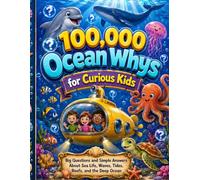 100,000 Ocean Whys for Curious Kids: Big Questions and Simple Answers About Sea Life, Waves, Tides, Reefs, and the Deep Ocean